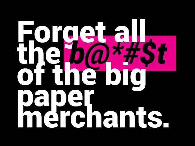 Forget all the b@*#$t of the big paper merchants