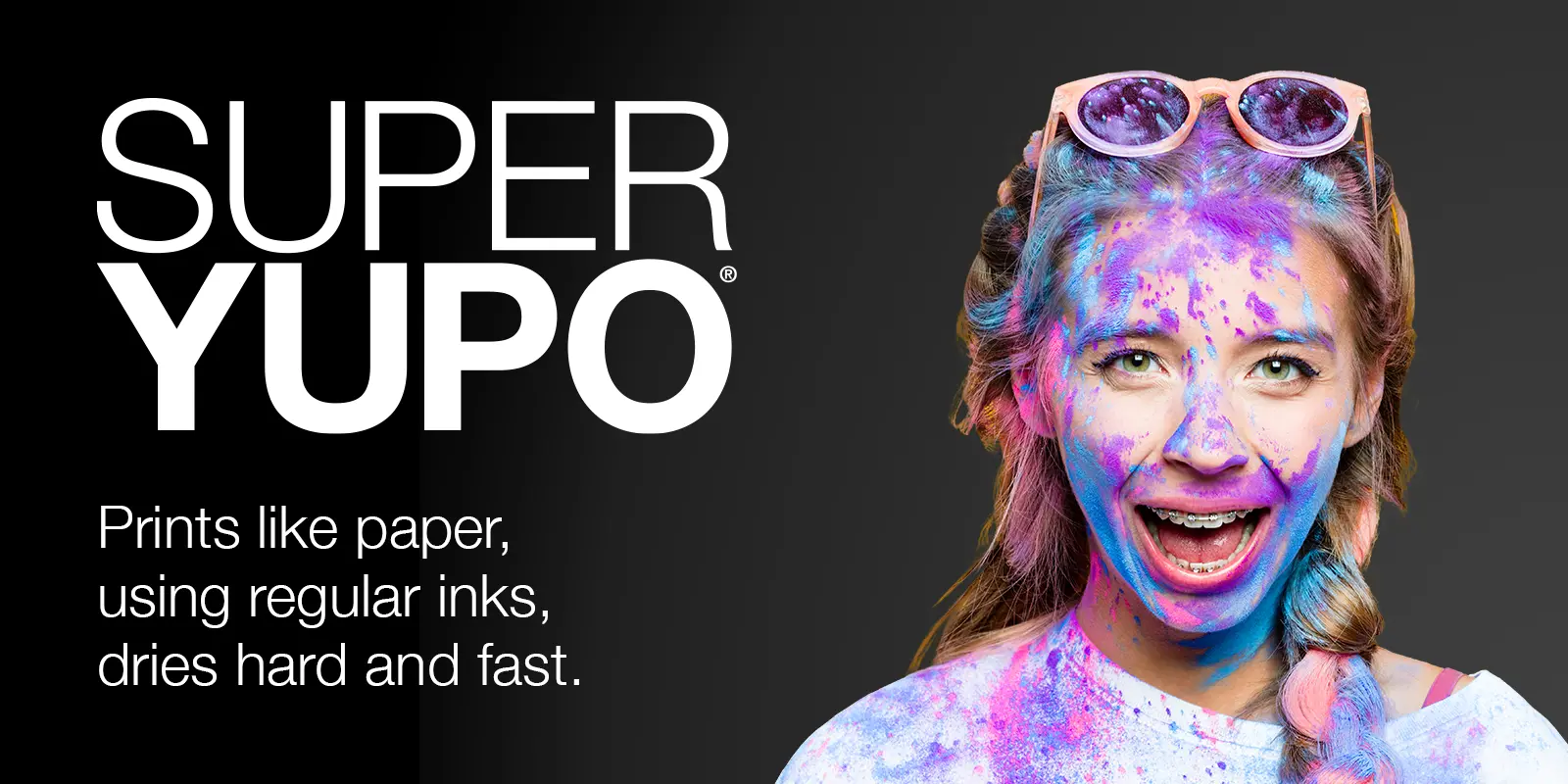 SuperYUPO - Prints like paper, using regular inks, dries hard and fast.